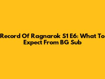 Record Of Ragnarok S1 E6: What To Expect From BG Sub
