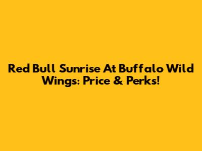 Red Bull Sunrise At Buffalo Wild Wings: Price & Perks!