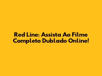 Red Line: Assista Ao Filme Completo Dublado Online!