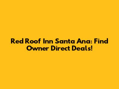Red Roof Inn Santa Ana: Find Owner Direct Deals!
