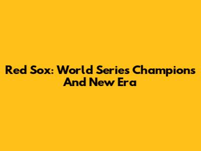 Red Sox: World Series Champions And New Era