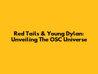 Red Tails & Young Dylan: Unveiling The OSC Universe