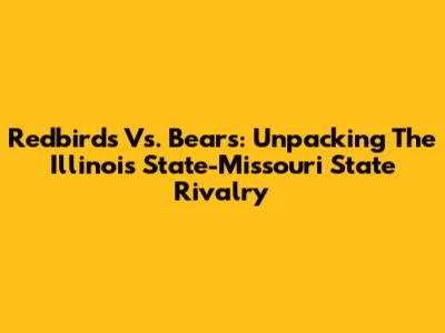 Redbirds Vs. Bears: Unpacking The Illinois State-Missouri State Rivalry