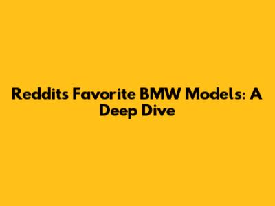 Reddit's Favorite BMW Models: A Deep Dive