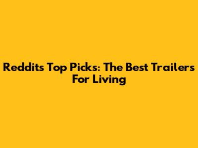 Reddit's Top Picks: The Best Trailers For Living