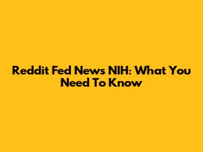 Reddit Fed News NIH: What You Need To Know