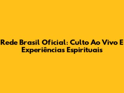 Rede Brasil Oficial: Culto Ao Vivo E Experiências Espirituais