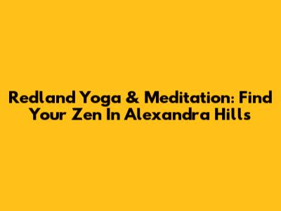 Redland Yoga & Meditation: Find Your Zen In Alexandra Hills