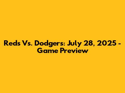 Reds Vs. Dodgers: July 28, 2025 - Game Preview