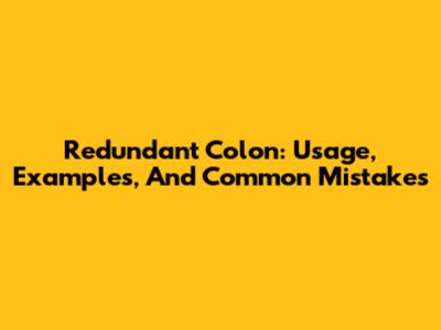 Redundant Colon: Usage, Examples, And Common Mistakes
