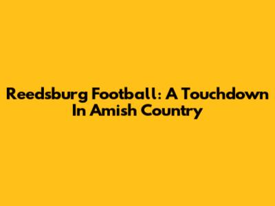 Reedsburg Football: A Touchdown In Amish Country