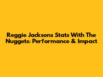 Reggie Jackson's Stats With The Nuggets: Performance & Impact