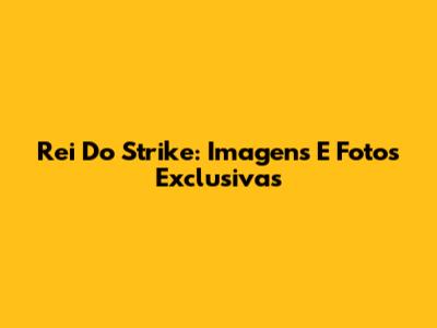 Rei Do Strike: Imagens E Fotos Exclusivas