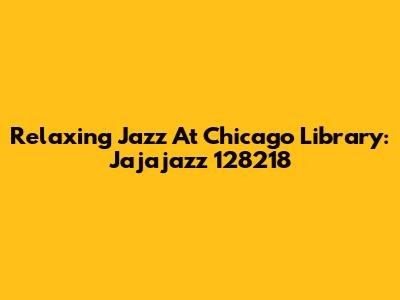 Relaxing Jazz At Chicago Library: Jajajazz 128218