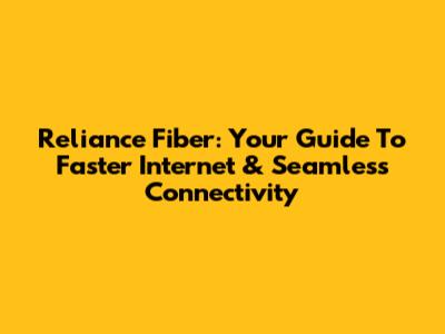 Reliance Fiber: Your Guide To Faster Internet & Seamless Connectivity