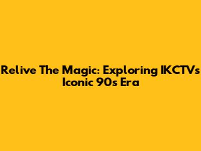 Relive The Magic: Exploring IKCTV's Iconic 90s Era