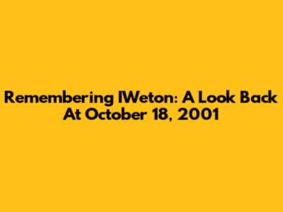 Remembering IWeton: A Look Back At October 18, 2001
