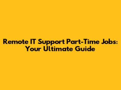 Remote IT Support Part-Time Jobs: Your Ultimate Guide