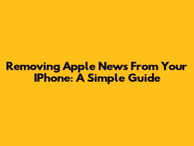 Removing Apple News From Your IPhone: A Simple Guide