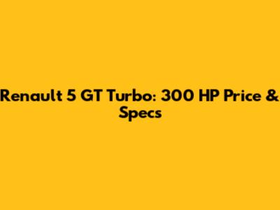 Renault 5 GT Turbo: 300 HP Price & Specs