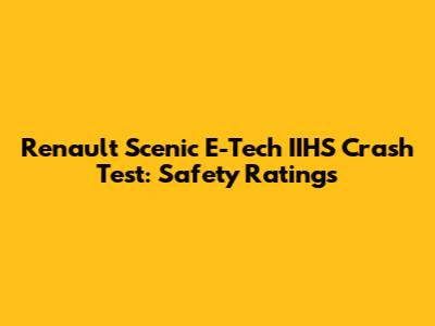 Renault Scenic E-Tech IIHS Crash Test: Safety Ratings