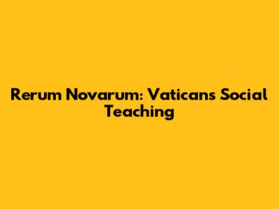 Rerum Novarum: Vatican's Social Teaching