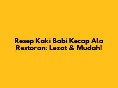 Resep Kaki Babi Kecap Ala Restoran: Lezat & Mudah!
