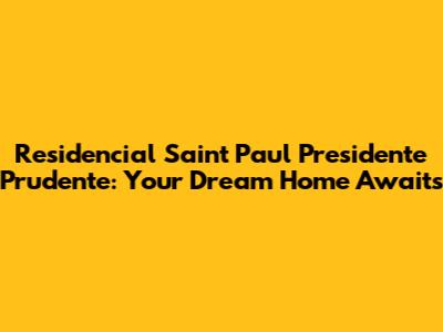 Residencial Saint Paul Presidente Prudente: Your Dream Home Awaits