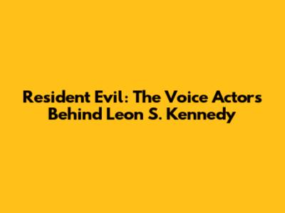 Resident Evil: The Voice Actors Behind Leon S. Kennedy