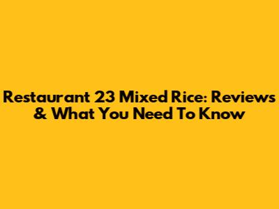 Restaurant 23 Mixed Rice: Reviews & What You Need To Know