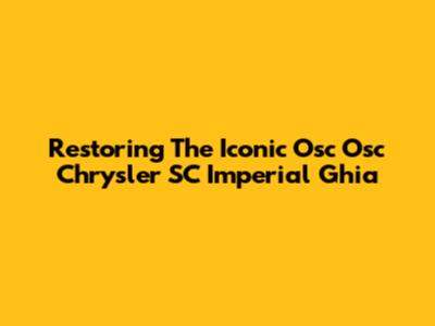 Restoring The Iconic Osc Osc Chrysler SC Imperial Ghia