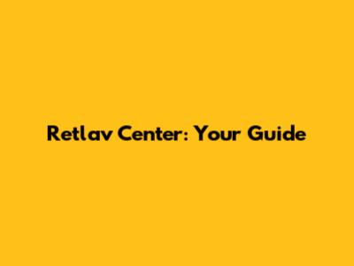 Retlav Center: Your Guide