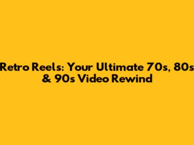 Retro Reels: Your Ultimate 70s, 80s & 90s Video Rewind