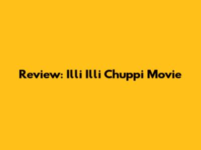 Review: 'Illi Illi Chuppi' Movie