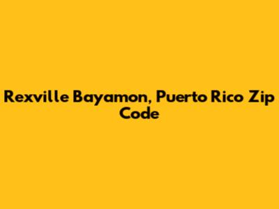 Rexville Bayamon, Puerto Rico Zip Code