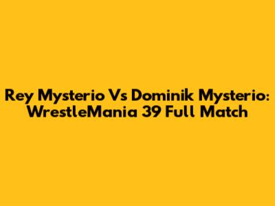 Rey Mysterio Vs Dominik Mysterio: WrestleMania 39 Full Match
