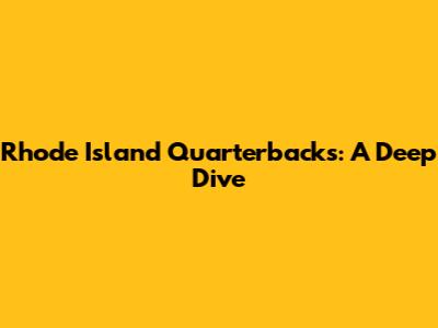Rhode Island Quarterbacks: A Deep Dive