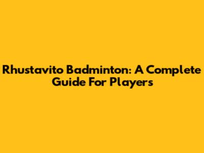 Rhustavito Badminton: A Complete Guide For Players