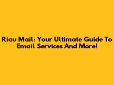 Riau Mail: Your Ultimate Guide To Email Services And More!