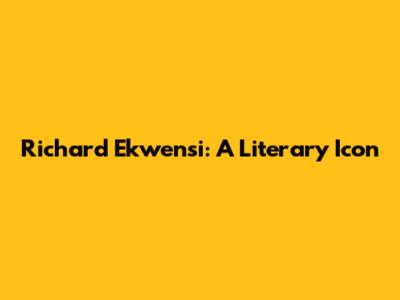 Richard Ekwensi: A Literary Icon