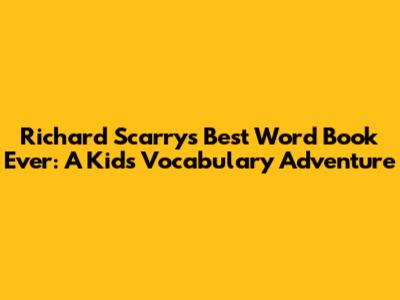Richard Scarry's Best Word Book Ever: A Kid's Vocabulary Adventure