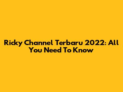 Ricky Channel Terbaru 2022: All You Need To Know