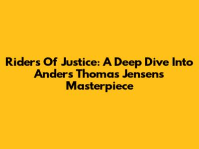 Riders Of Justice: A Deep Dive Into Anders Thomas Jensen's Masterpiece