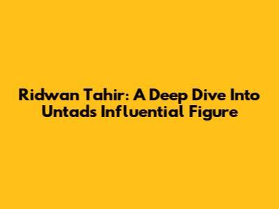 Ridwan Tahir: A Deep Dive Into Untad's Influential Figure