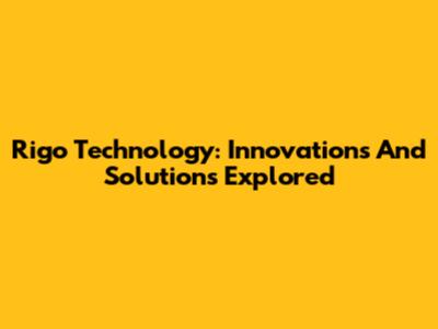 Rigo Technology: Innovations And Solutions Explored
