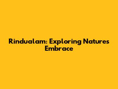Rindualam: Exploring Nature's Embrace