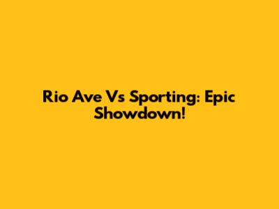 Rio Ave Vs Sporting: Epic Showdown!