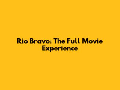 Rio Bravo: The Full Movie Experience