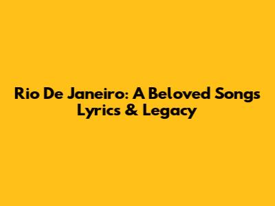 Rio De Janeiro: A Beloved Song's Lyrics & Legacy