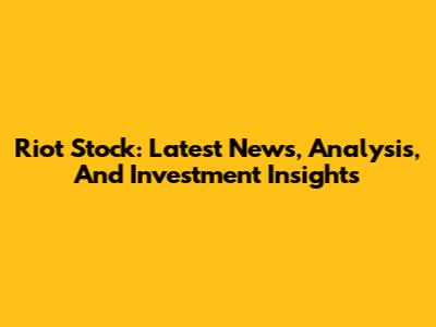 Riot Stock: Latest News, Analysis, And Investment Insights